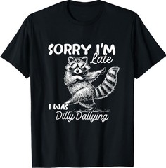 Funny Raccoon Sorry Im Late I was Dilly Dallying Meme T-Shirt