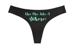 U SE ME LIKE A WHORE – Black Thong – Choose Your Image Color- Swingers Hot Wife