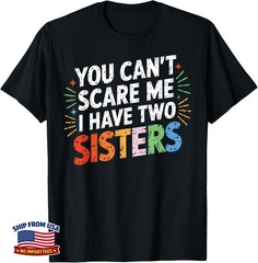 You Can&rsquo;t Scare Me I Have Two Sisters Funny Brothers Unisex T-Shirt