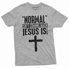 Normal is not coming back Jesus is T-shirt Christian Jesus Christ God Shirt