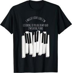 Sarcastic Piano Funny I Might Look Like I&rsquo;m Listening Music T-Shirt